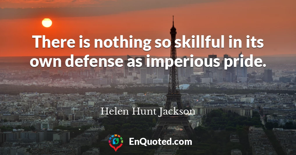 There is nothing so skillful in its own defense as imperious pride.
