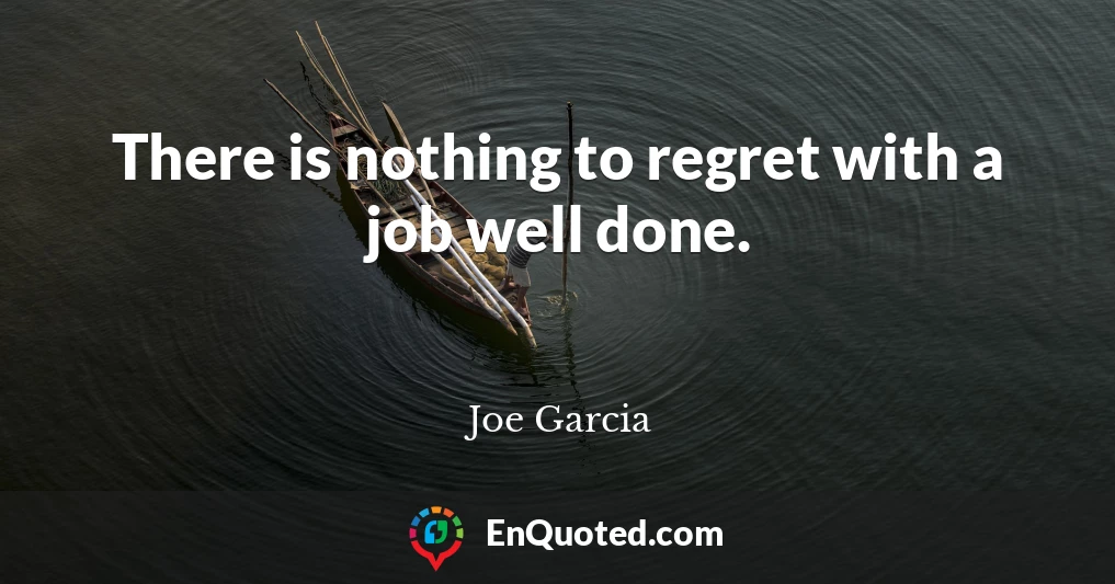 There is nothing to regret with a job well done.
