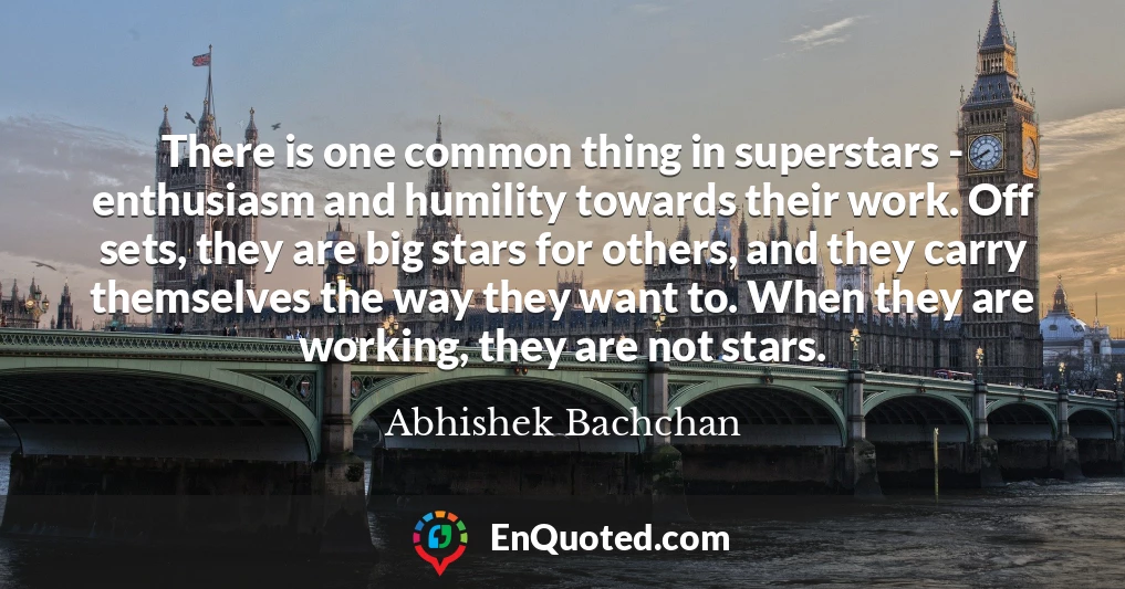 There is one common thing in superstars - enthusiasm and humility towards their work. Off sets, they are big stars for others, and they carry themselves the way they want to. When they are working, they are not stars.