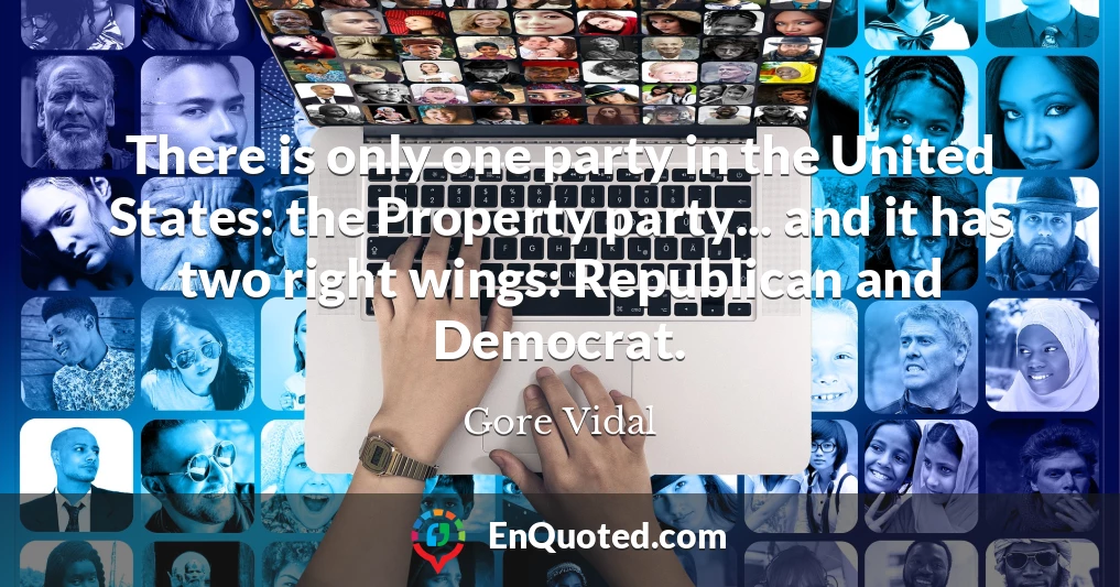 There is only one party in the United States: the Property party... and it has two right wings: Republican and Democrat.
