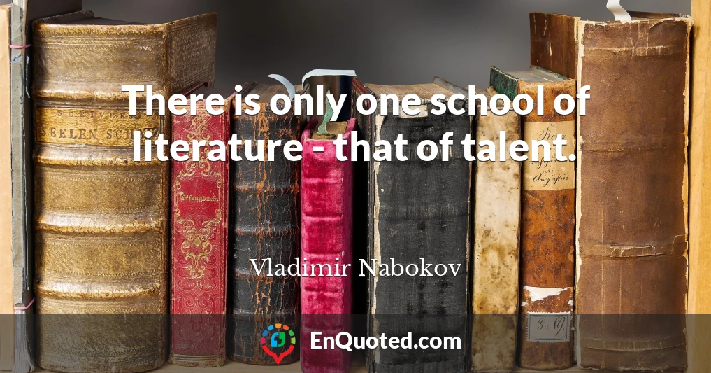 There is only one school of literature - that of talent.