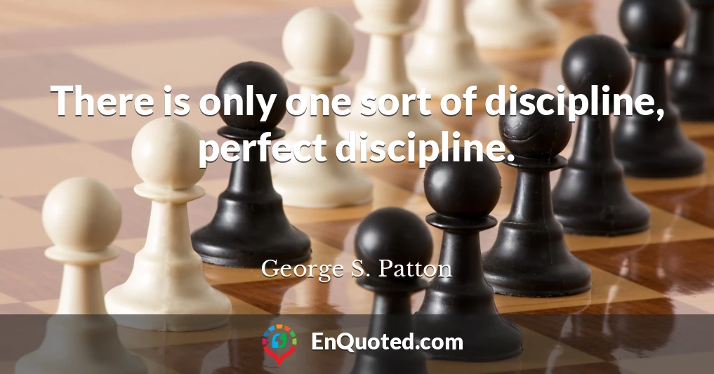 There is only one sort of discipline, perfect discipline.