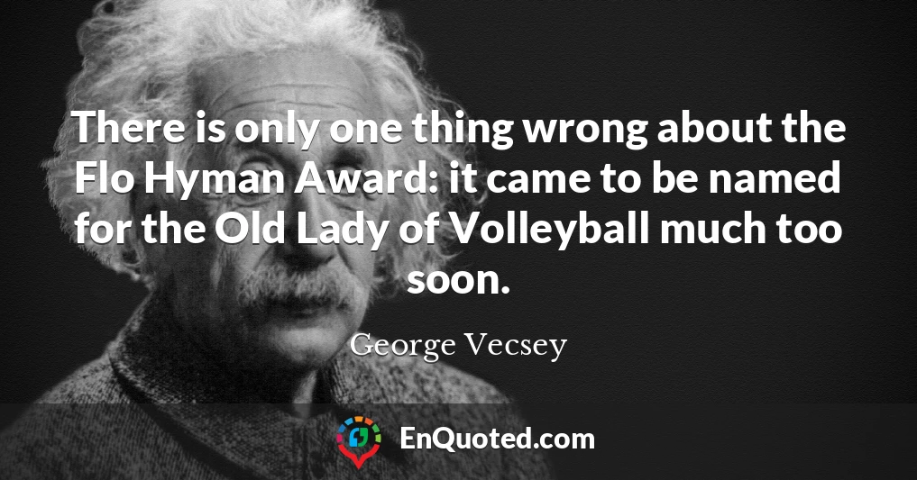 There is only one thing wrong about the Flo Hyman Award: it came to be named for the Old Lady of Volleyball much too soon.