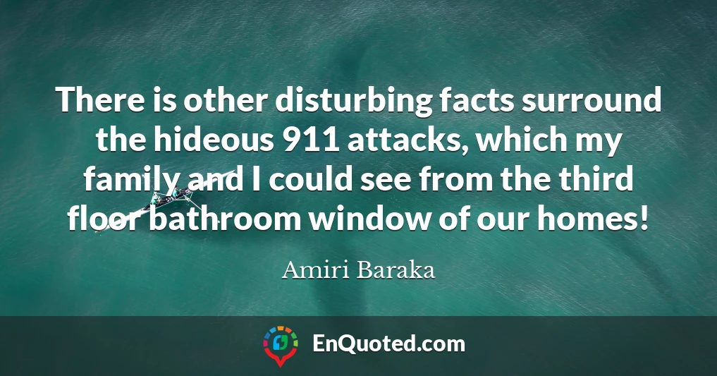 There is other disturbing facts surround the hideous 911 attacks, which my family and I could see from the third floor bathroom window of our homes!