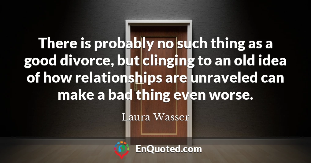 There is probably no such thing as a good divorce, but clinging to an old idea of how relationships are unraveled can make a bad thing even worse.