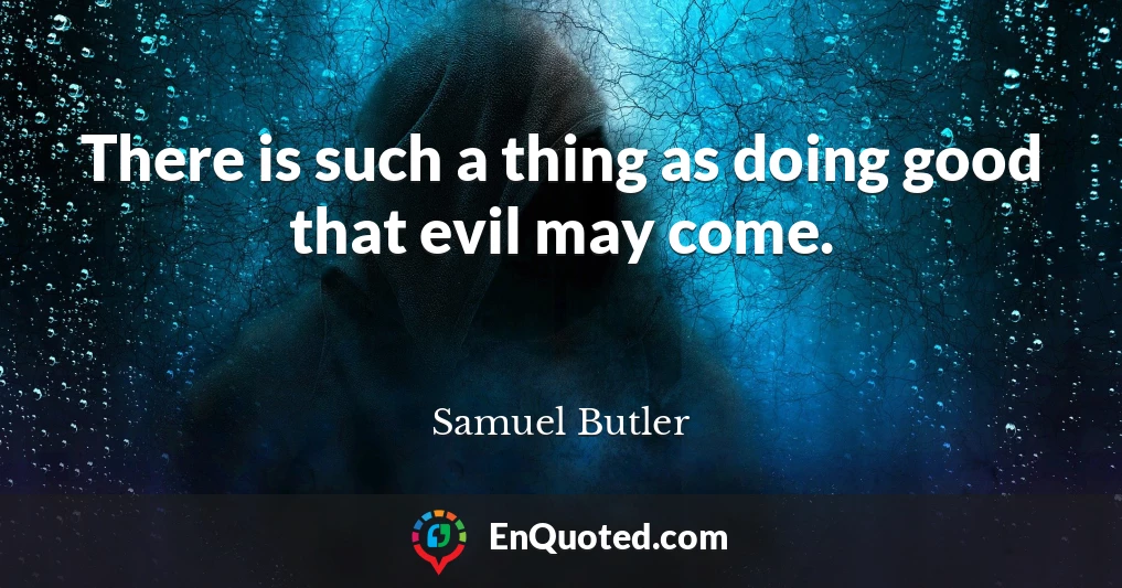 There is such a thing as doing good that evil may come.