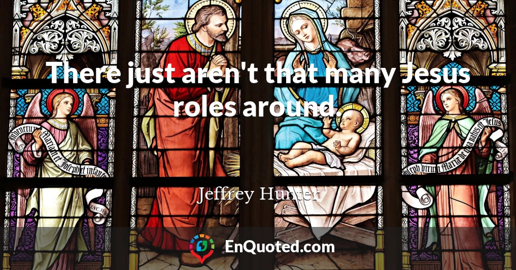 There just aren't that many Jesus roles around.