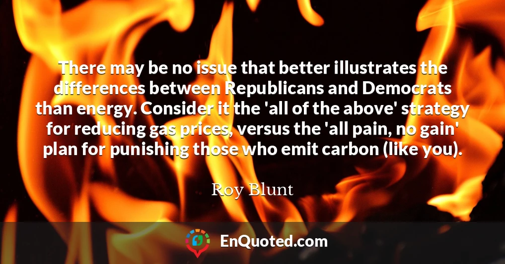 There may be no issue that better illustrates the differences between Republicans and Democrats than energy. Consider it the 'all of the above' strategy for reducing gas prices, versus the 'all pain, no gain' plan for punishing those who emit carbon (like you).