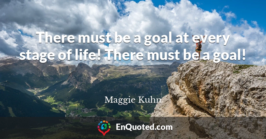 There must be a goal at every stage of life! There must be a goal!