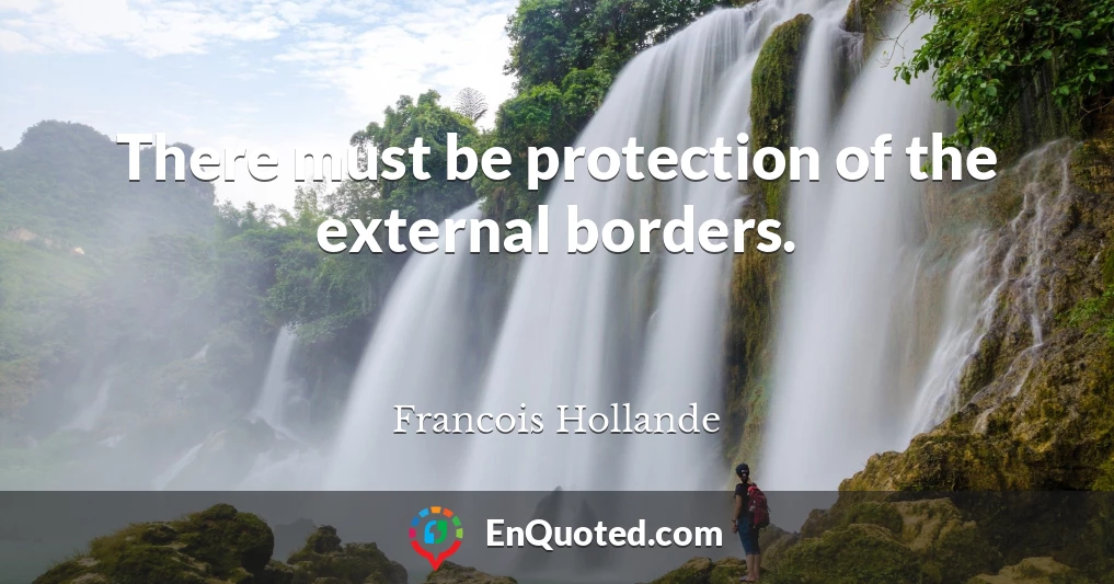 There must be protection of the external borders.