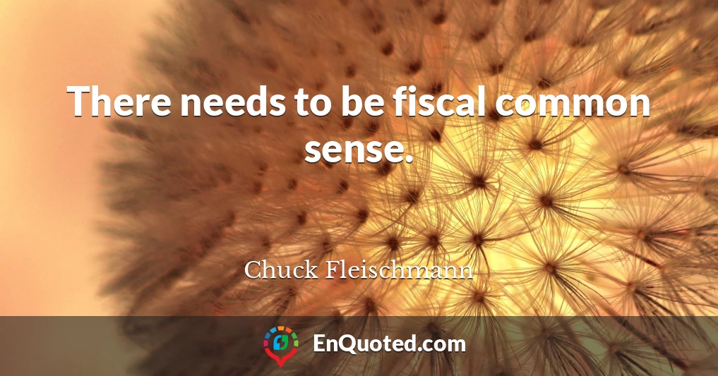 There needs to be fiscal common sense.