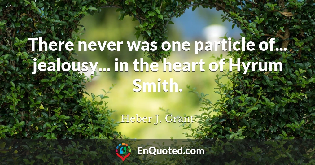 There never was one particle of... jealousy... in the heart of Hyrum Smith.