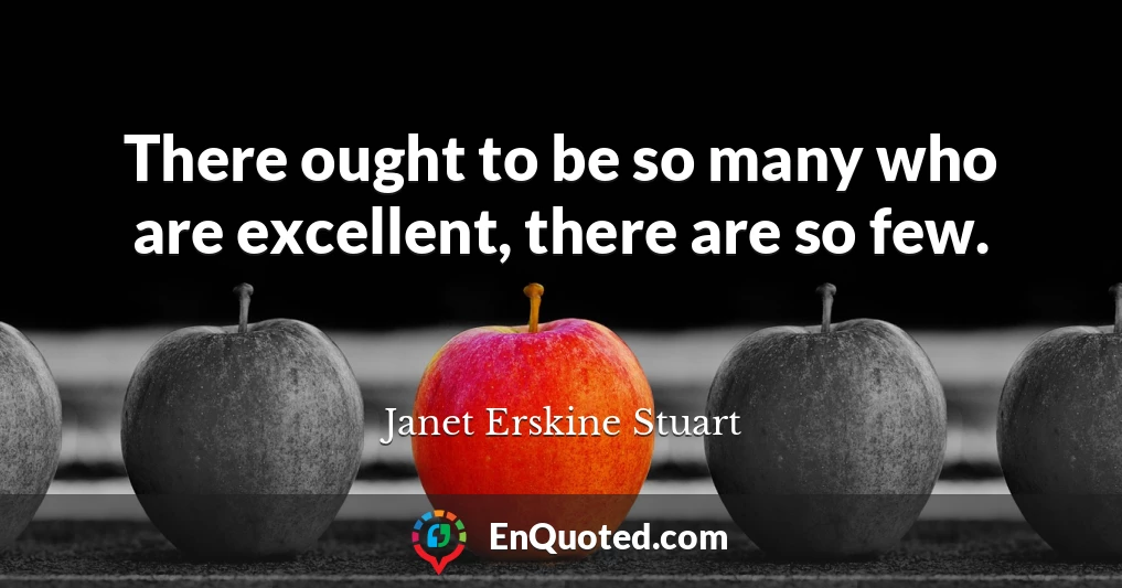 There ought to be so many who are excellent, there are so few.