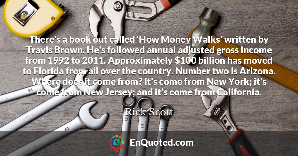 There's a book out called 'How Money Walks' written by Travis Brown. He's followed annual adjusted gross income from 1992 to 2011. Approximately $100 billion has moved to Florida from all over the country. Number two is Arizona. Where does it come from? It's come from New York; it's come from New Jersey; and it's come from California.