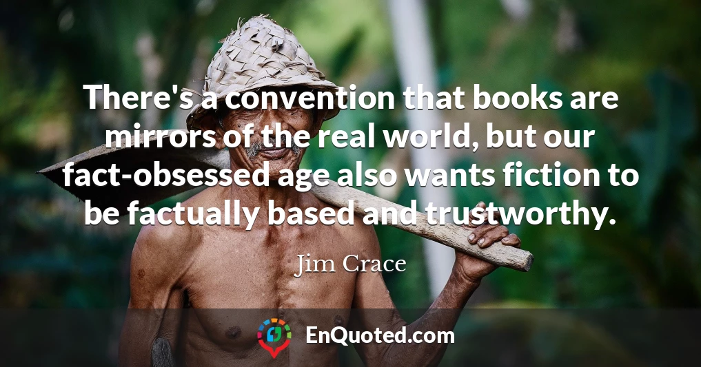 There's a convention that books are mirrors of the real world, but our fact-obsessed age also wants fiction to be factually based and trustworthy.