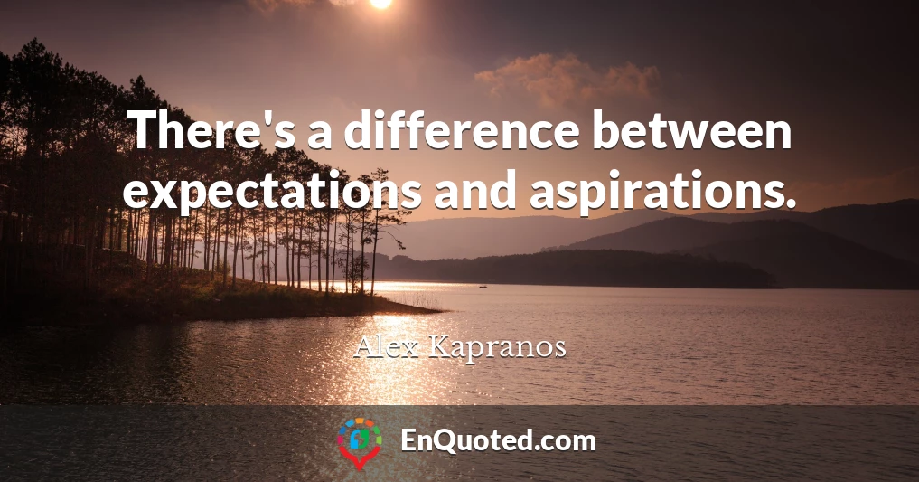 There's a difference between expectations and aspirations.