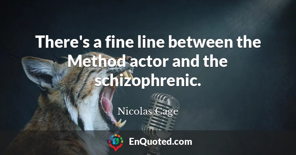 There's a fine line between the Method actor and the schizophrenic.