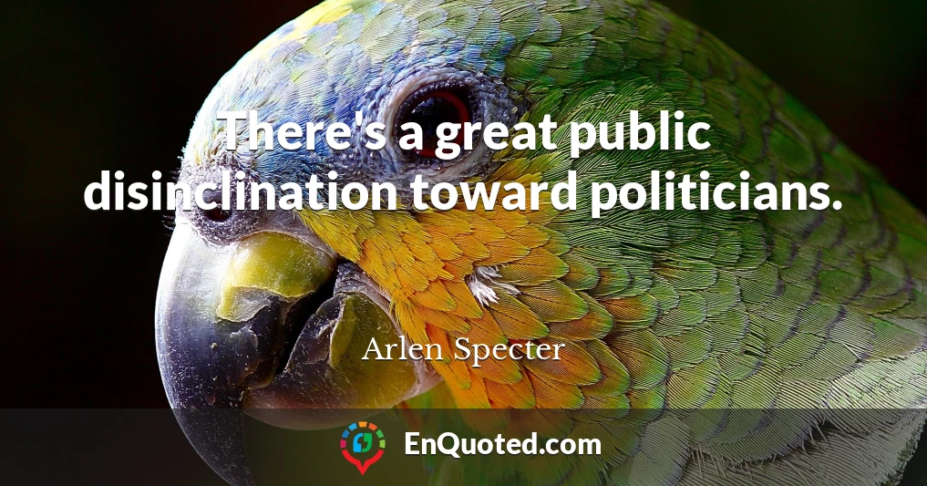 There's a great public disinclination toward politicians.