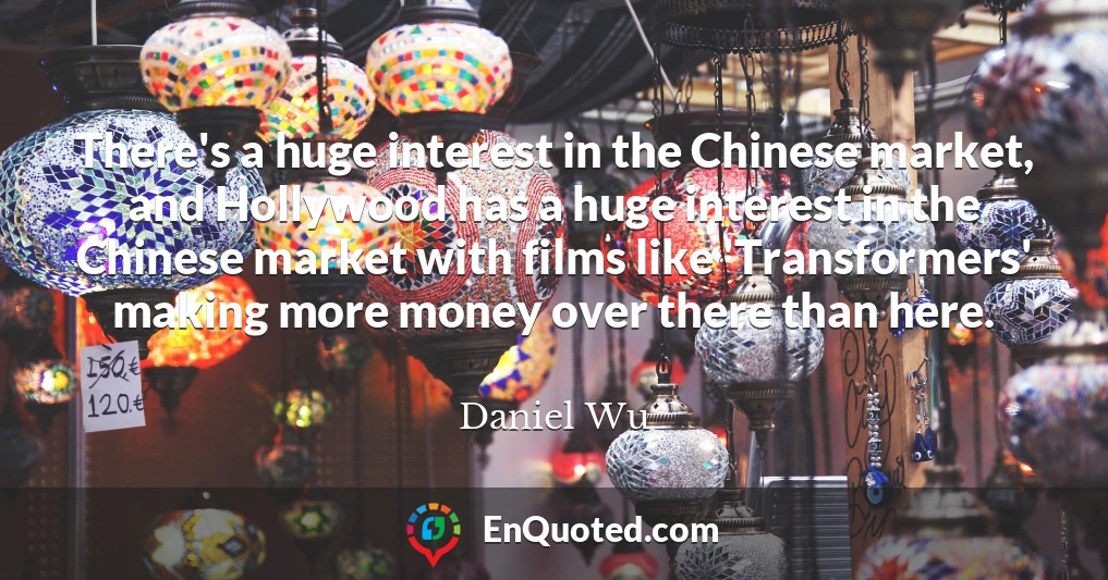 There's a huge interest in the Chinese market, and Hollywood has a huge interest in the Chinese market with films like 'Transformers' making more money over there than here.