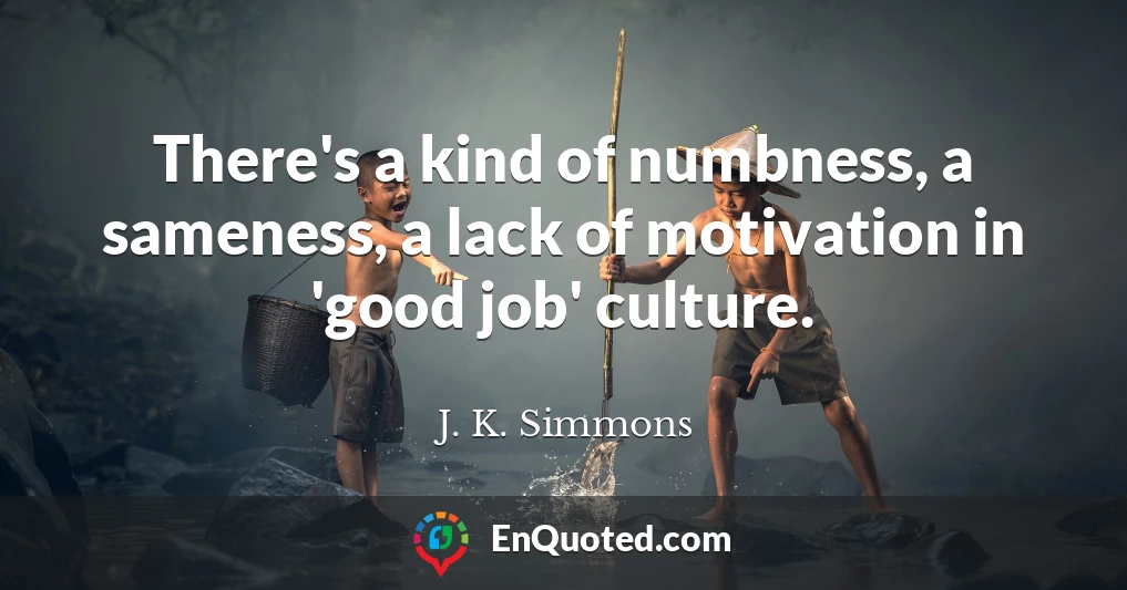 There's a kind of numbness, a sameness, a lack of motivation in 'good job' culture.