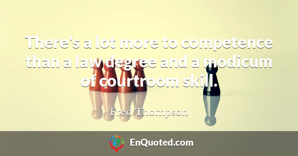 There's a lot more to competence than a law degree and a modicum of courtroom skill.