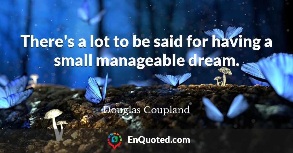 There's a lot to be said for having a small manageable dream.