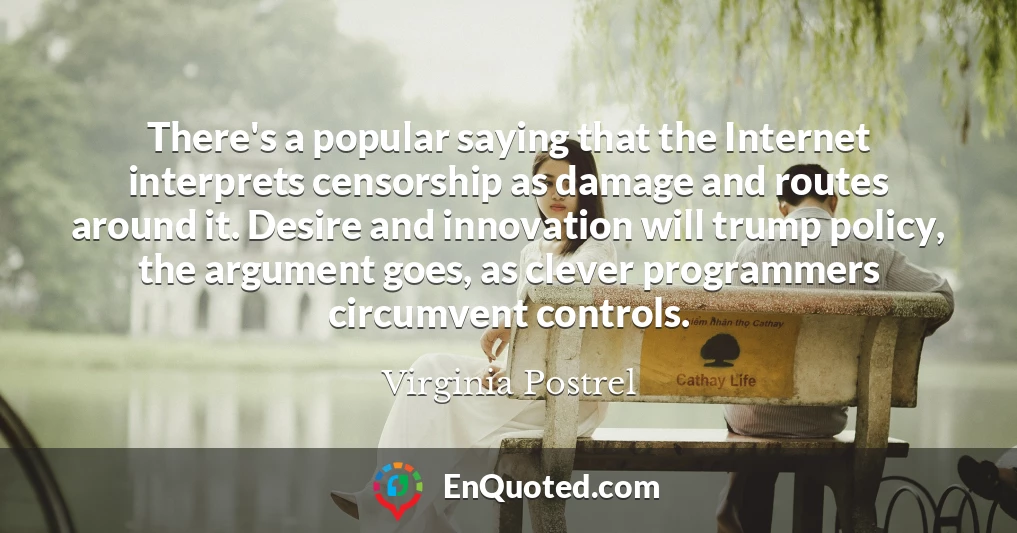 There's a popular saying that the Internet interprets censorship as damage and routes around it. Desire and innovation will trump policy, the argument goes, as clever programmers circumvent controls.