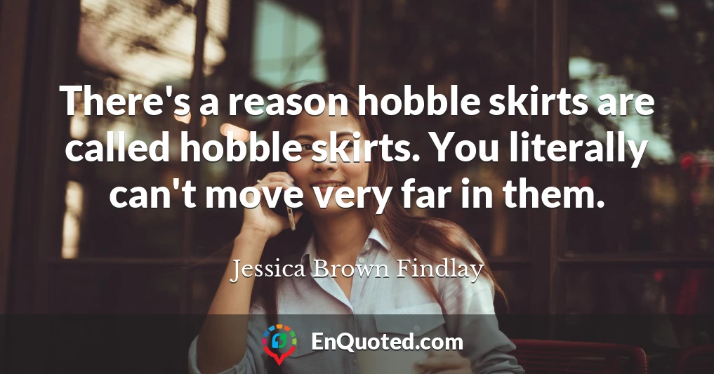 There's a reason hobble skirts are called hobble skirts. You literally can't move very far in them.