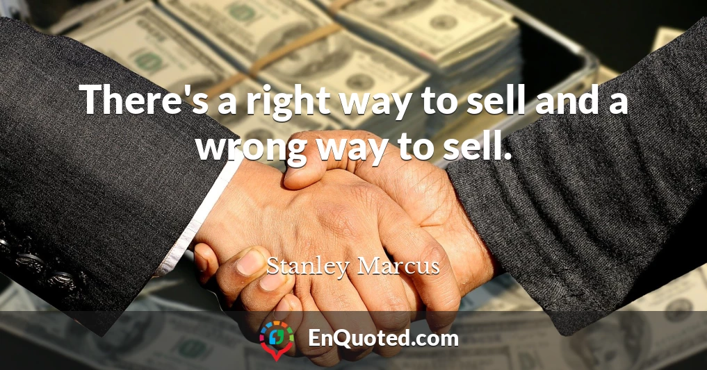 There's a right way to sell and a wrong way to sell.