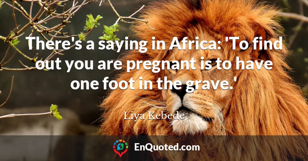 There's a saying in Africa: 'To find out you are pregnant is to have one foot in the grave.'