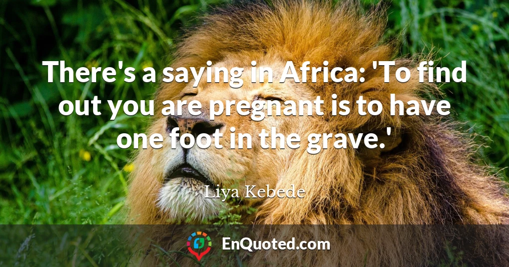 There's a saying in Africa: 'To find out you are pregnant is to have one foot in the grave.'