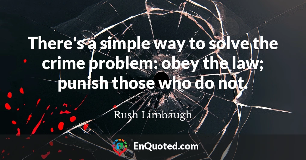 There's a simple way to solve the crime problem: obey the law; punish those who do not.