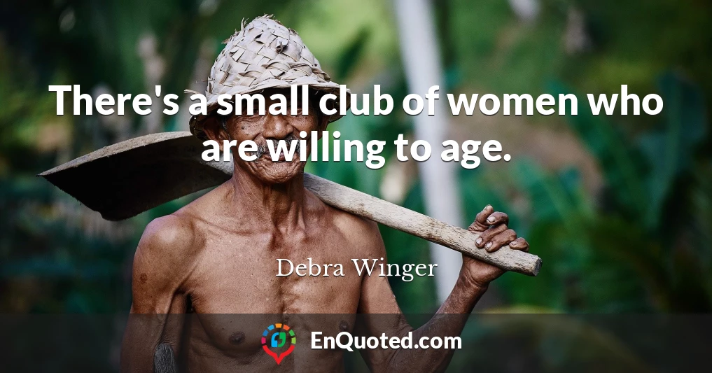 There's a small club of women who are willing to age.
