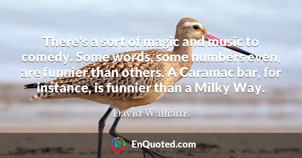 There's a sort of magic and music to comedy. Some words, some numbers even, are funnier than others. A Caramac bar, for instance, is funnier than a Milky Way.