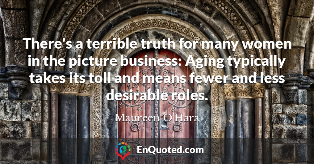 There's a terrible truth for many women in the picture business: Aging typically takes its toll and means fewer and less desirable roles.