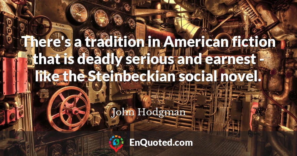 There's a tradition in American fiction that is deadly serious and earnest - like the Steinbeckian social novel.