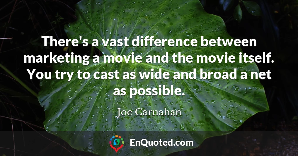 There's a vast difference between marketing a movie and the movie itself. You try to cast as wide and broad a net as possible.