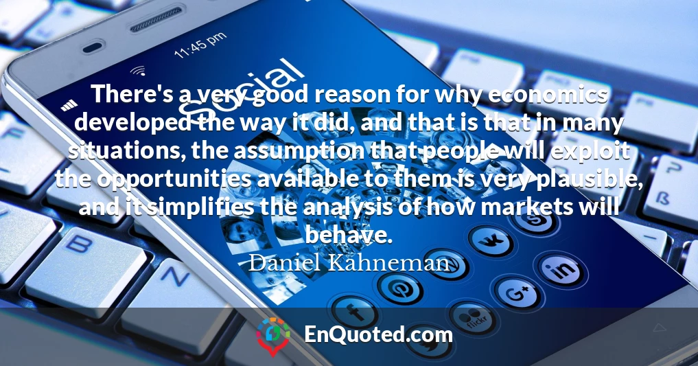 There's a very good reason for why economics developed the way it did, and that is that in many situations, the assumption that people will exploit the opportunities available to them is very plausible, and it simplifies the analysis of how markets will behave.