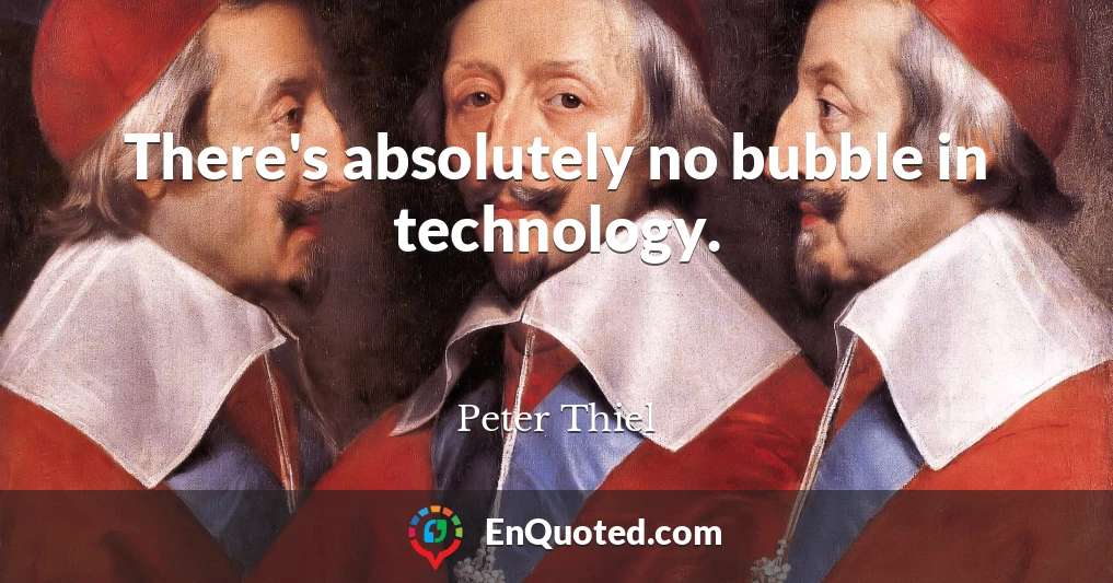 There's absolutely no bubble in technology.