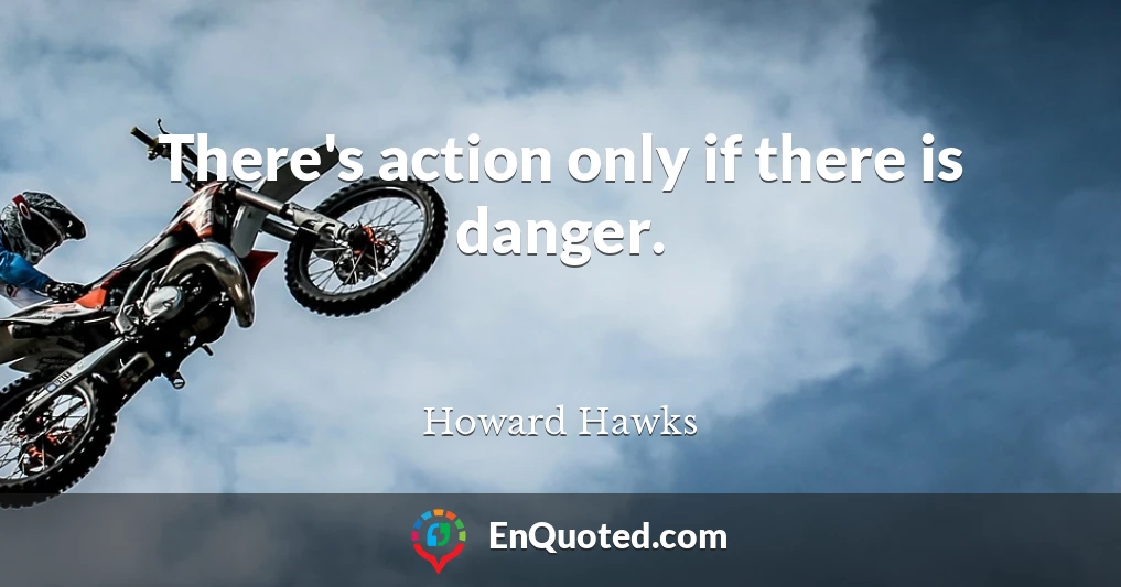 There's action only if there is danger.