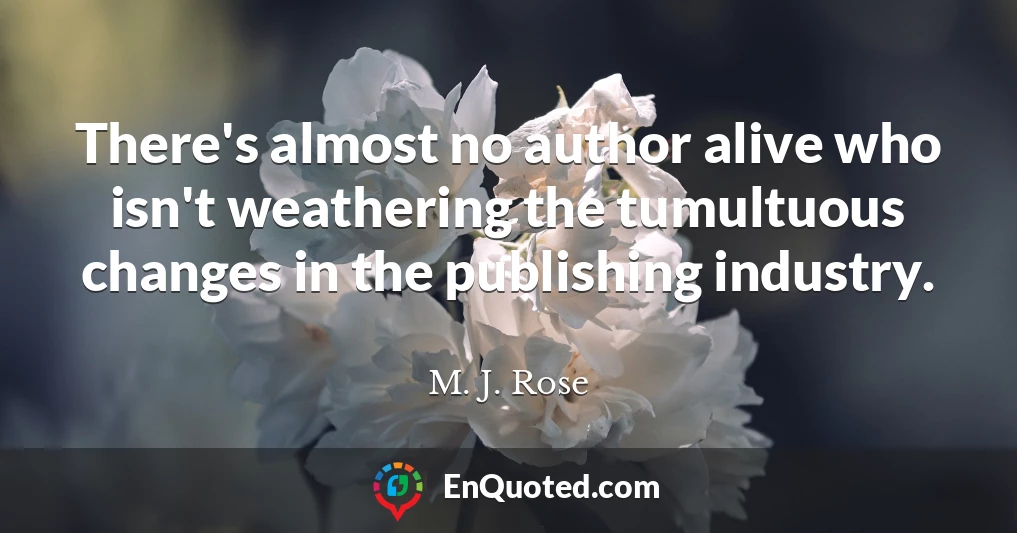 There's almost no author alive who isn't weathering the tumultuous changes in the publishing industry.