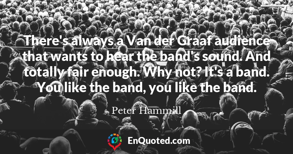 There's always a Van der Graaf audience that wants to hear the band's sound. And totally fair enough. Why not? It's a band. You like the band, you like the band.