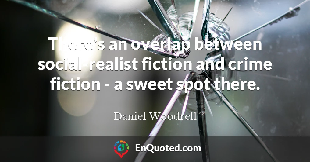 There's an overlap between social-realist fiction and crime fiction - a sweet spot there.