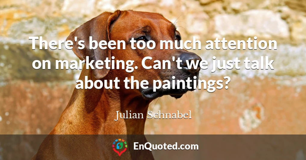 There's been too much attention on marketing. Can't we just talk about the paintings?