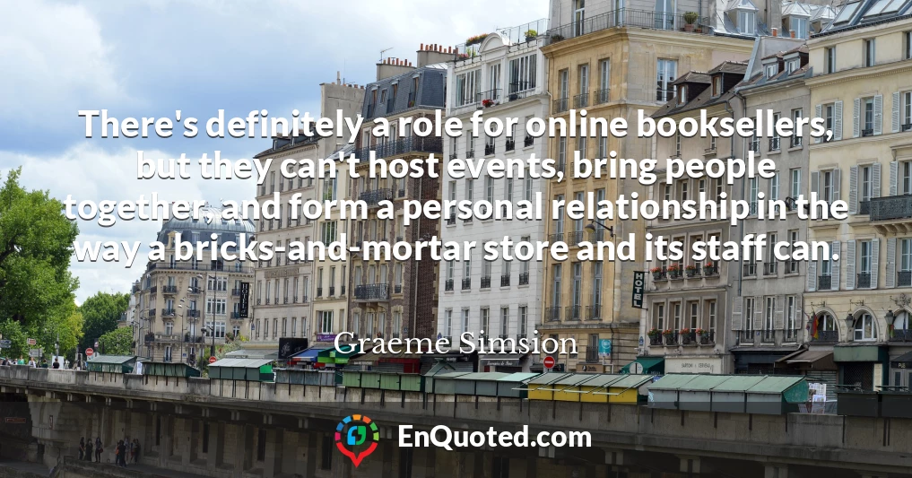 There's definitely a role for online booksellers, but they can't host events, bring people together, and form a personal relationship in the way a bricks-and-mortar store and its staff can.