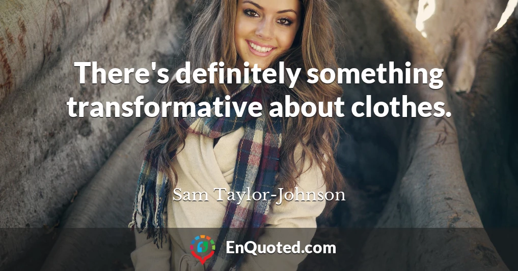 There's definitely something transformative about clothes.