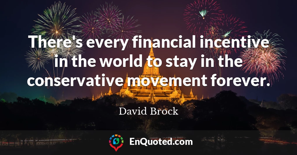 There's every financial incentive in the world to stay in the conservative movement forever.