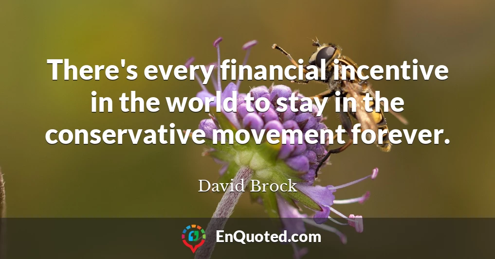 There's every financial incentive in the world to stay in the conservative movement forever.