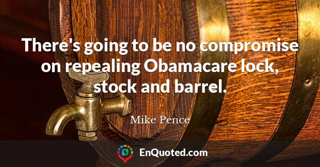 There's going to be no compromise on repealing Obamacare lock, stock and barrel.