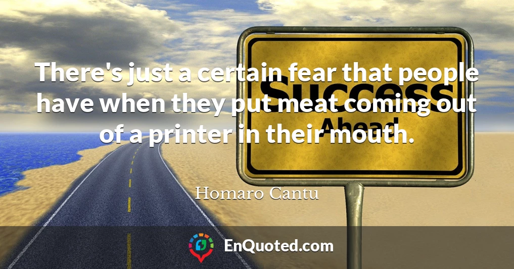 There's just a certain fear that people have when they put meat coming out of a printer in their mouth.